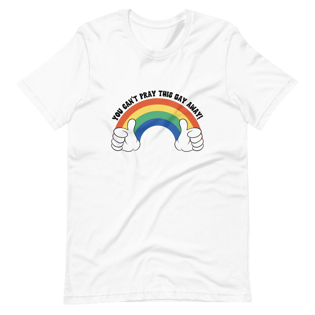 Pride Clothes - Proudly Gay You Can’t Pray This Gay Away T-Shirt - White