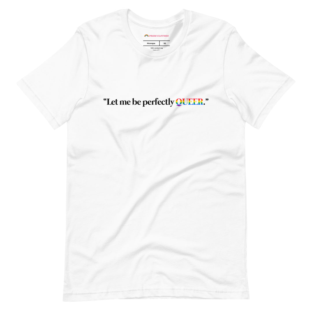 Pride Clothes - Loud and Clear Let Me Be Perfectly Queer T-Shirt - White