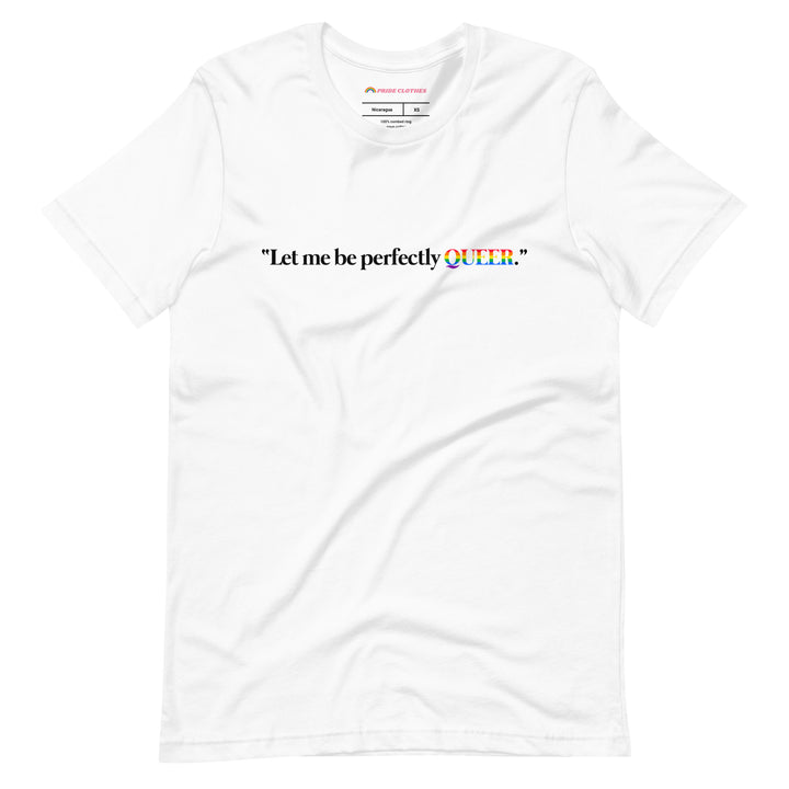 Pride Clothes - Loud and Clear Let Me Be Perfectly Queer T-Shirt - White