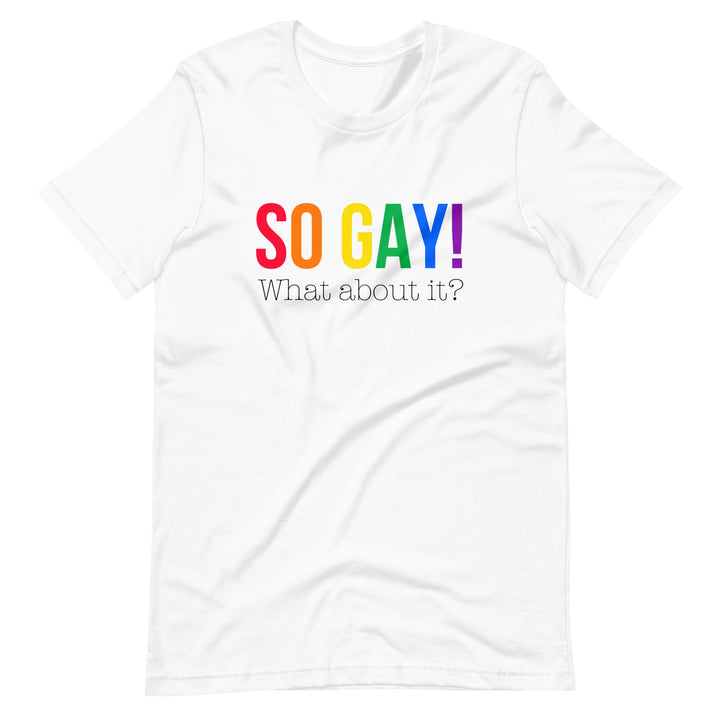 Pride Clothes - The Answer is: Yes, I Am So Gay! What About It? TShirt - White